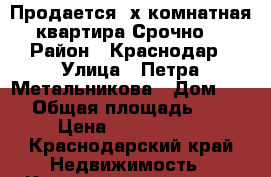 Продается 2х комнатная квартира,Срочно! › Район ­ Краснодар › Улица ­ Петра Метальникова › Дом ­ 28 › Общая площадь ­ 65 › Цена ­ 3 100 000 - Краснодарский край Недвижимость » Квартиры продажа   